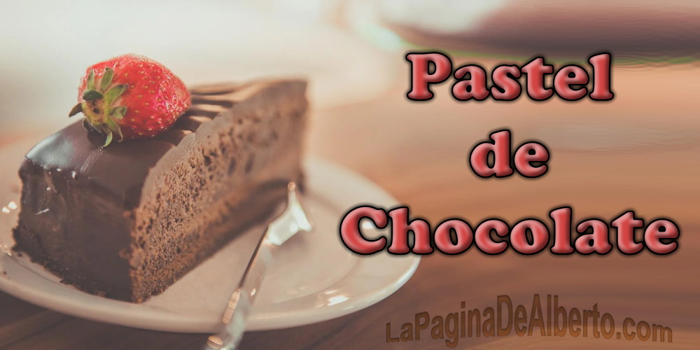 Pastel de Chocolate - La Página De Alberto.